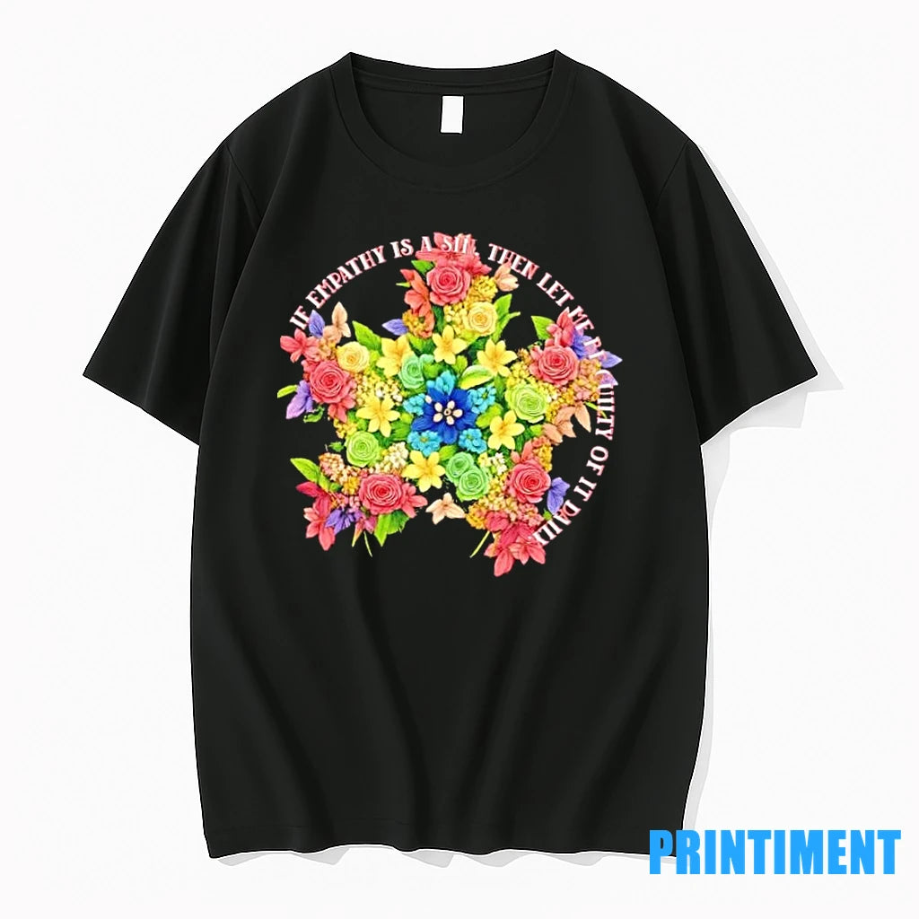 If Empathy Is A Sin Then Let Me Be Guilty Of It Daily Floral Tshirts