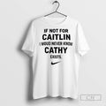 If Not For Caitlin I Woud Never Know Cathy Exists T Shirts