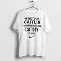 If Not For Caitlin I Would Never Know Cathy Exists Tshirts Sweater