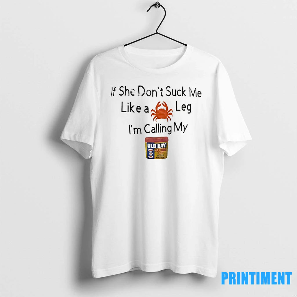 If She Dont Suck Me Like A Leg Im Calling My Old Bay Seasoning Tshirts