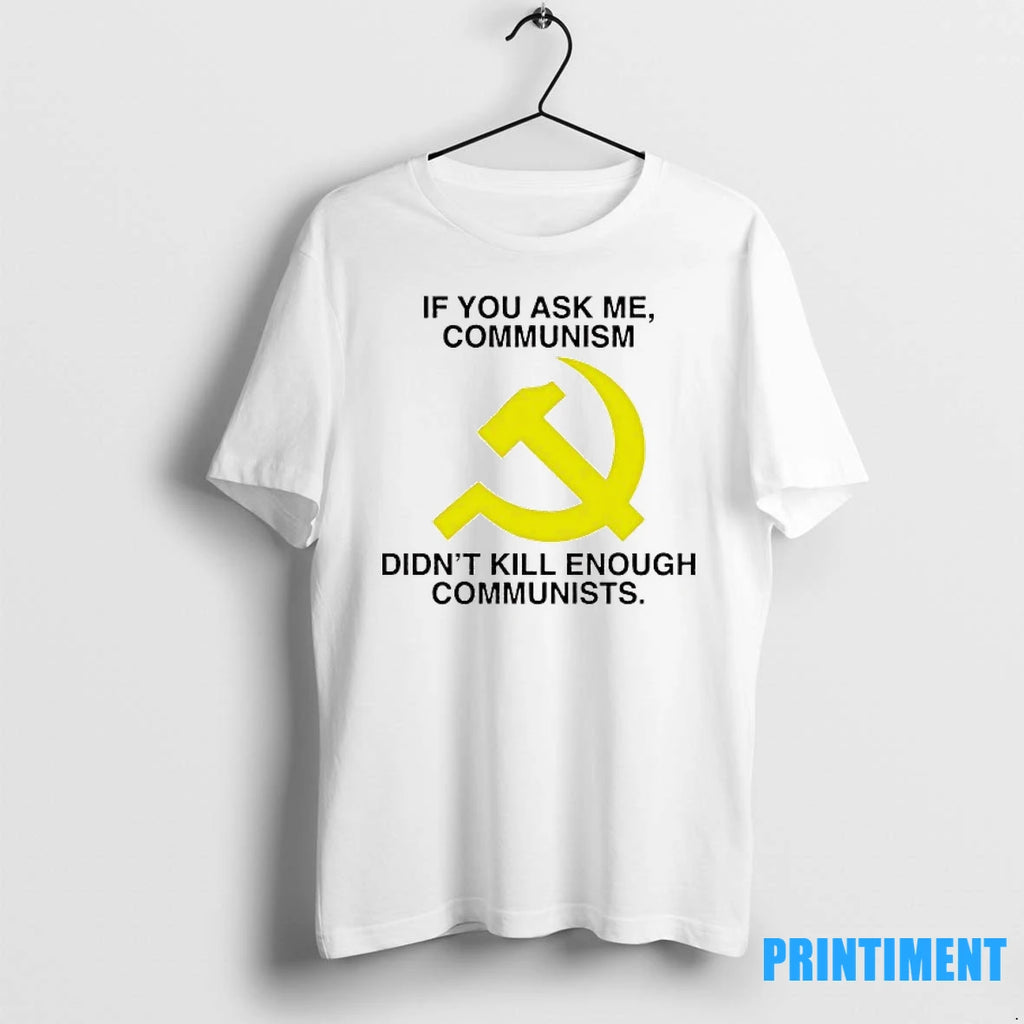 If You Ask Me Communism Didnt Kill Enough Communists Tshirts Sweater