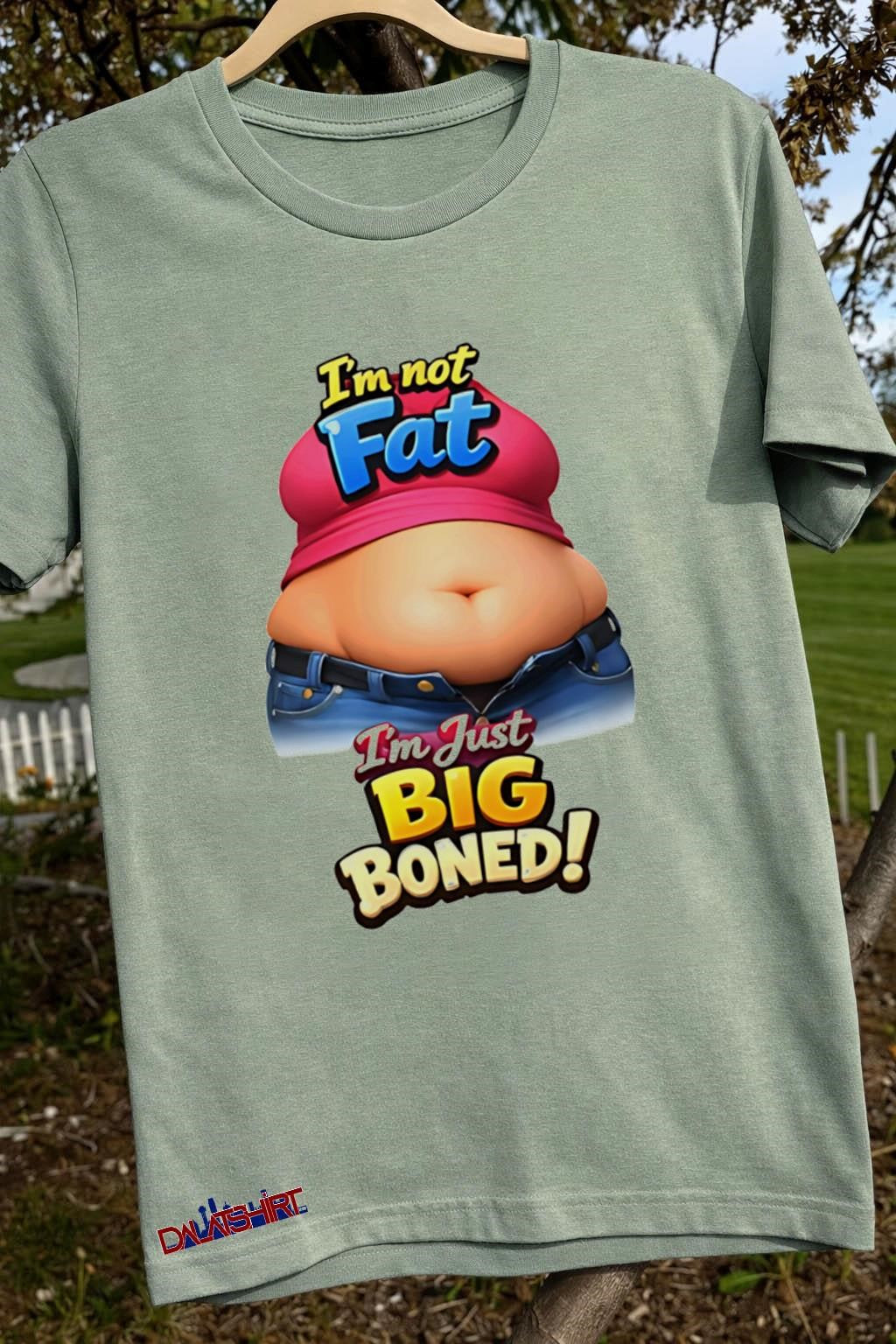 I’m Not Fat I’m Just Big Boned Funny shirt
