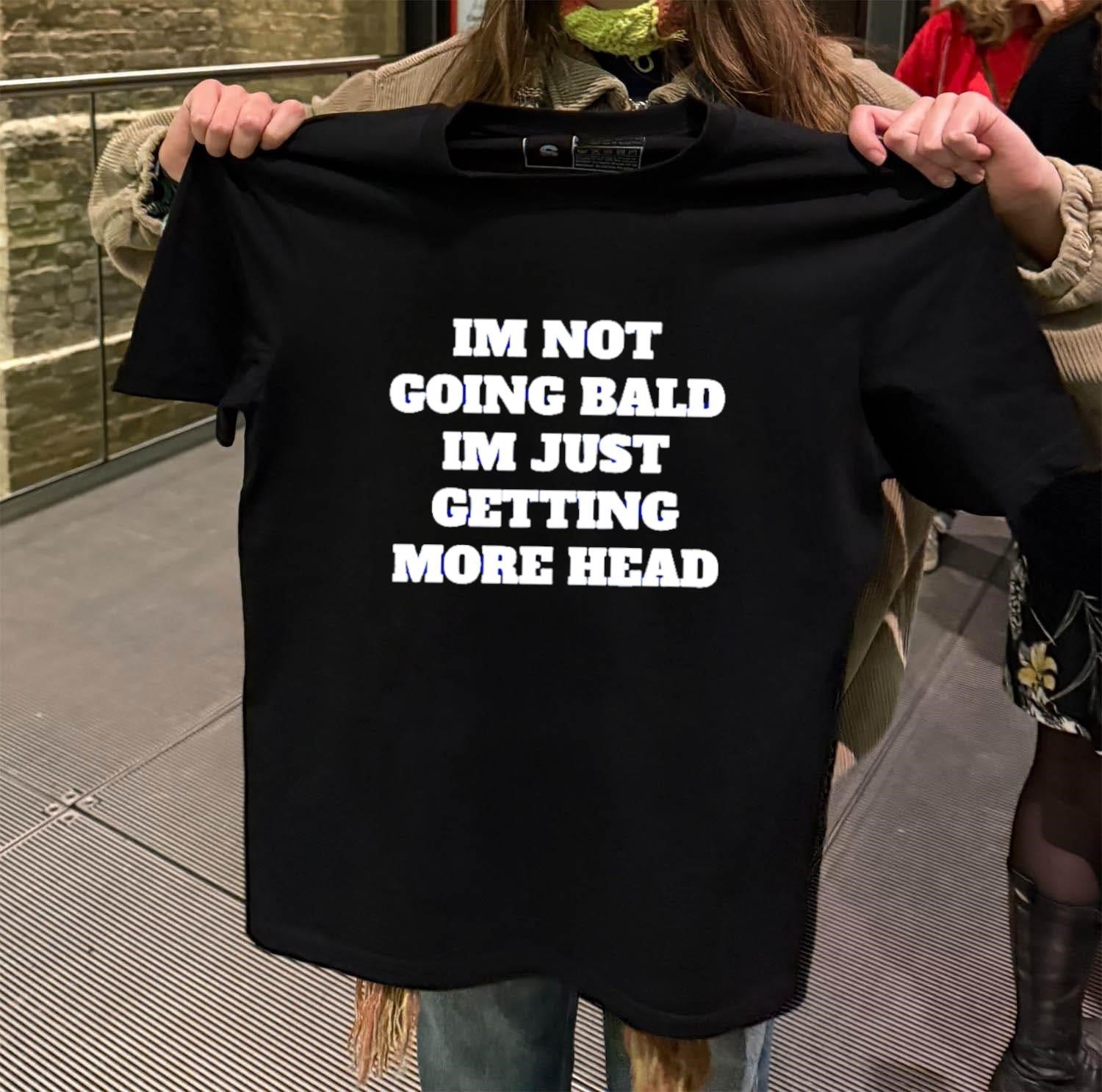 Im Not Going Bald Im Just Getting More Head shirt