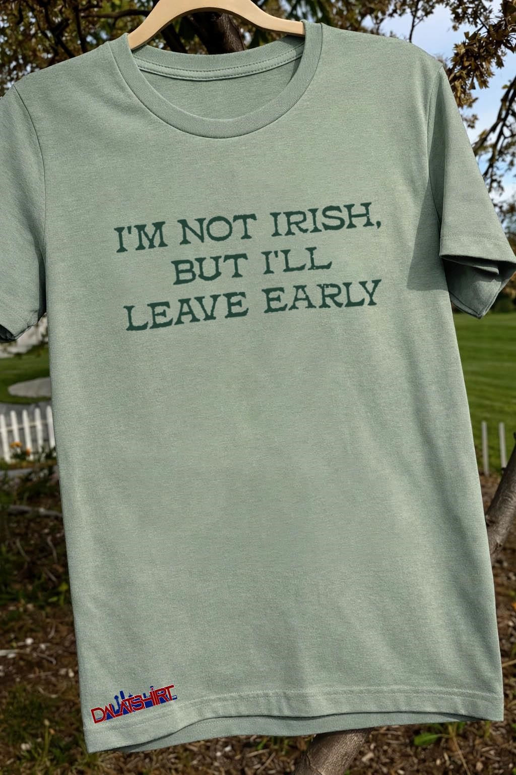 I’m Not Irish But I’ll Leave Early Funny St. Patrick’s shirt