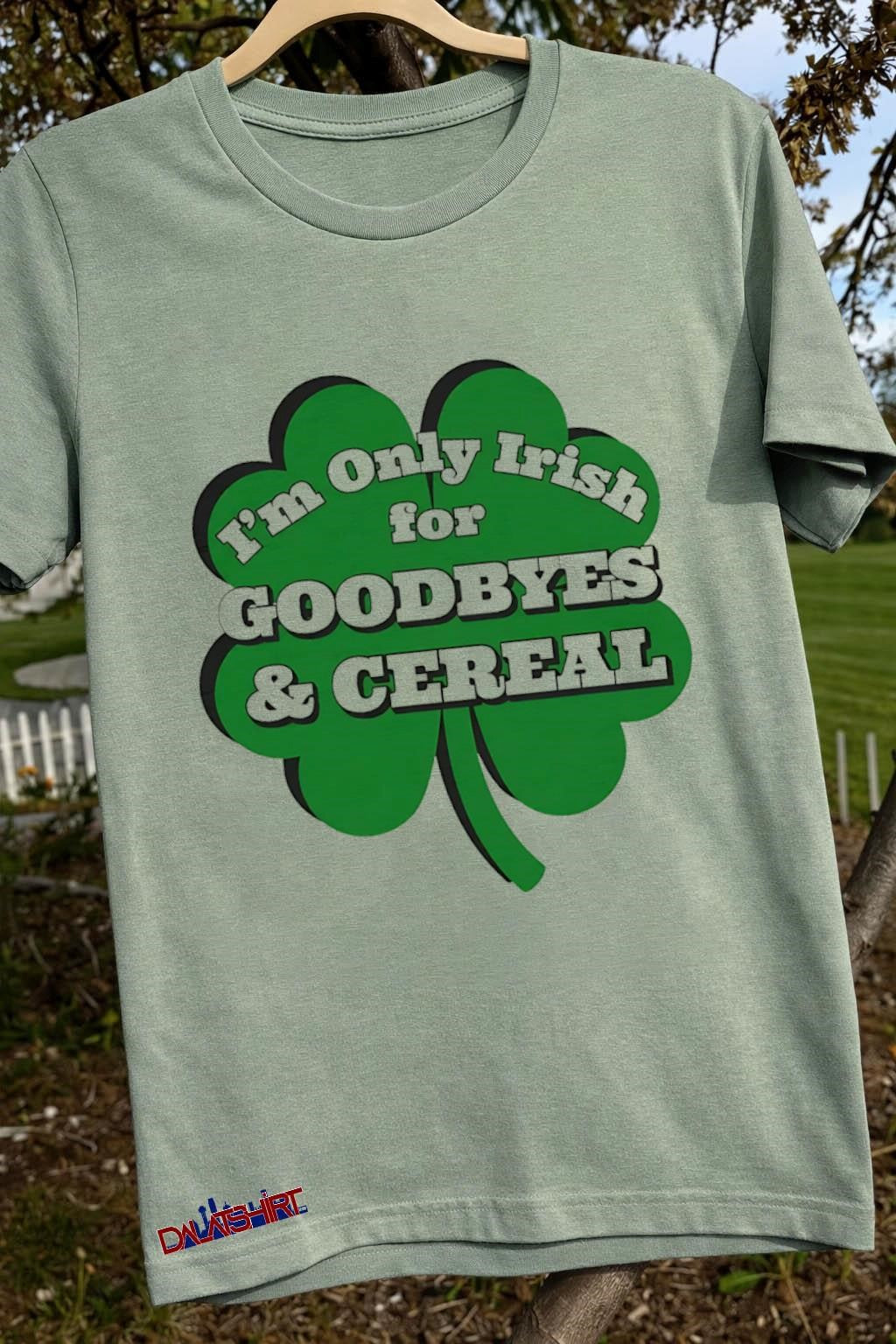 I’m Only Irish for Goodbyes and Cereal Shamrock shirt