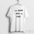 Im Sorry I Won The Car T Shirts
