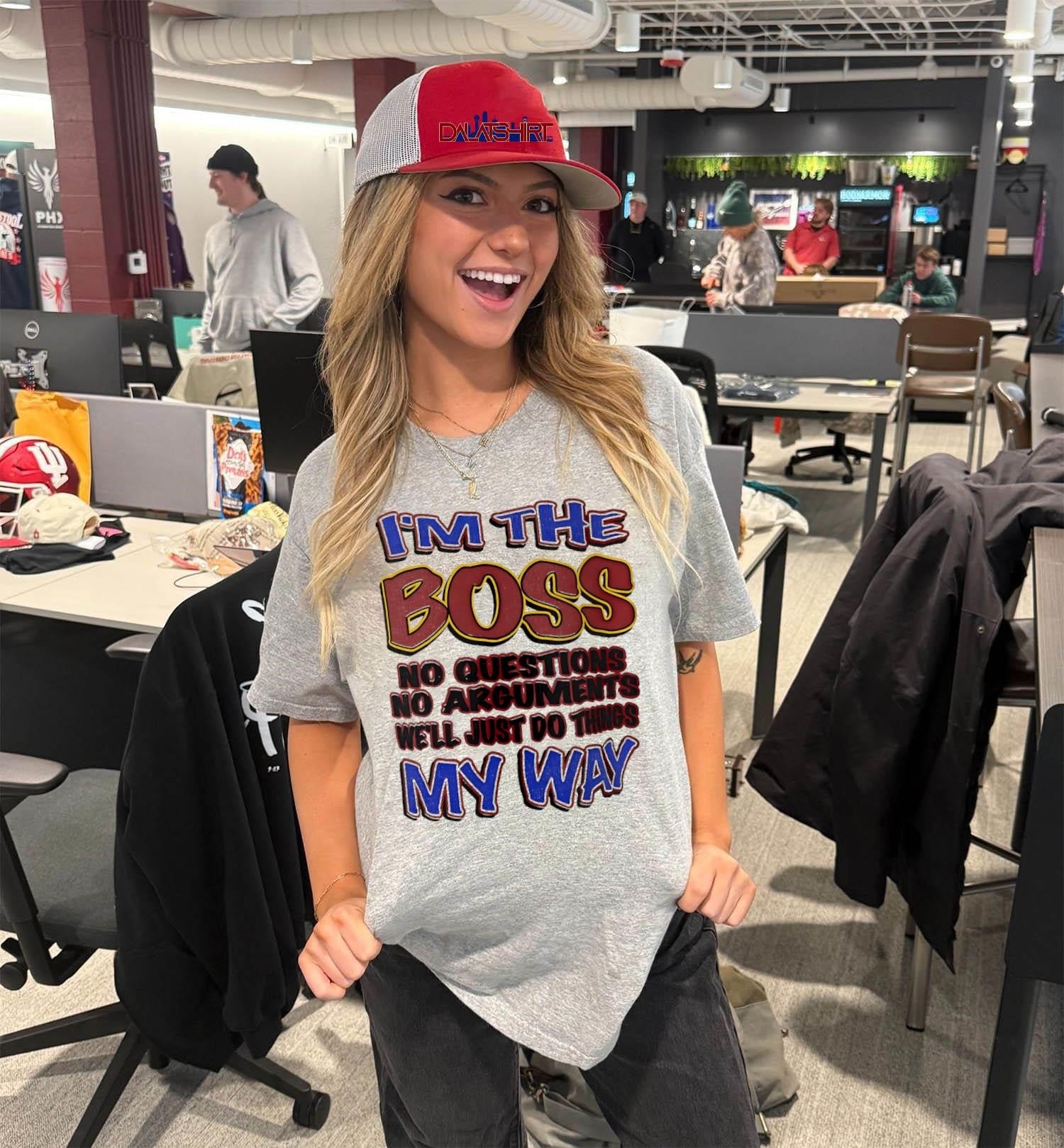 I’m The Boss No Questions No Arguments My Way shirt