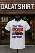 I’m The Boss No Questions No Arguments My Way shirt