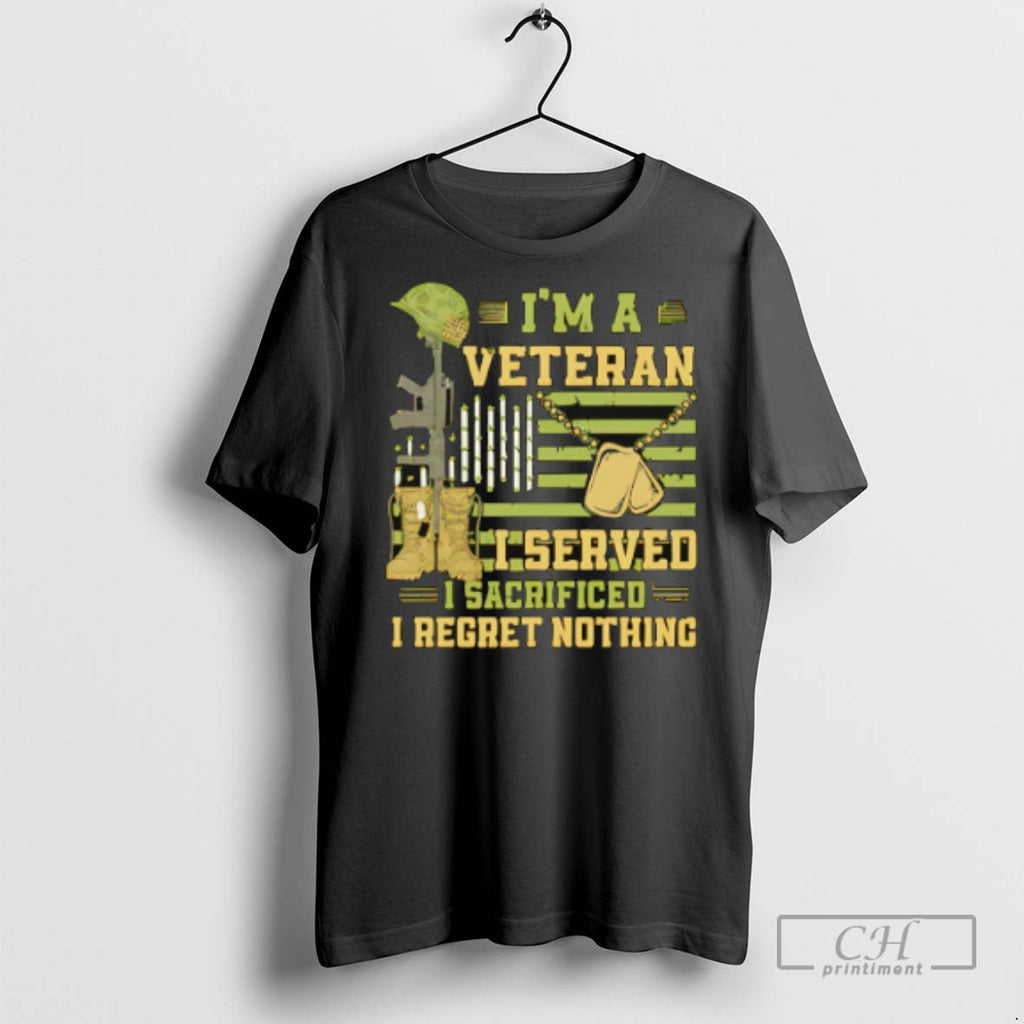 Im A Veteran I Served I Sacrificed I Regret Nothing T Shirts
