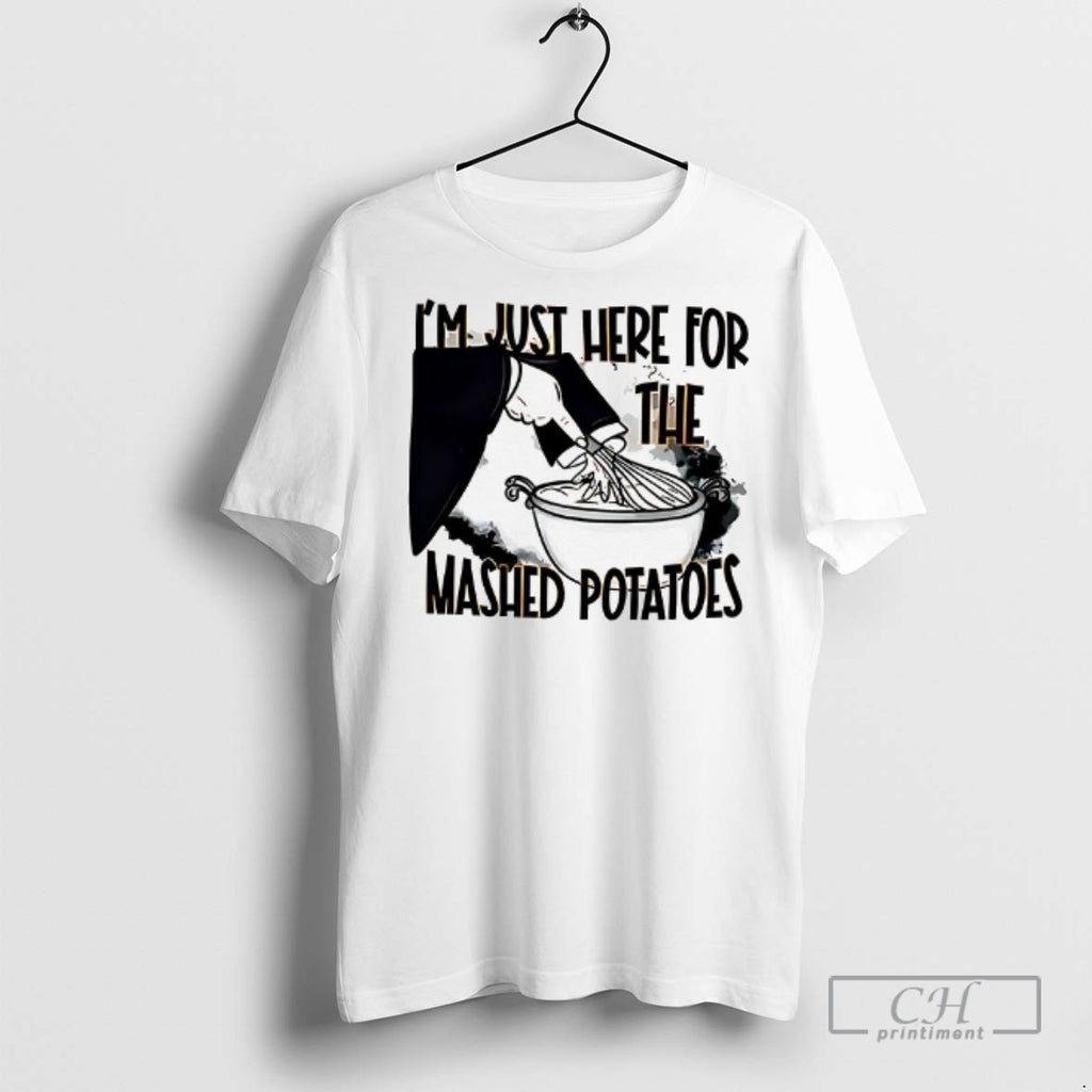 Im Just Here The Mashed Potatoes Thanksgiving T Shirts