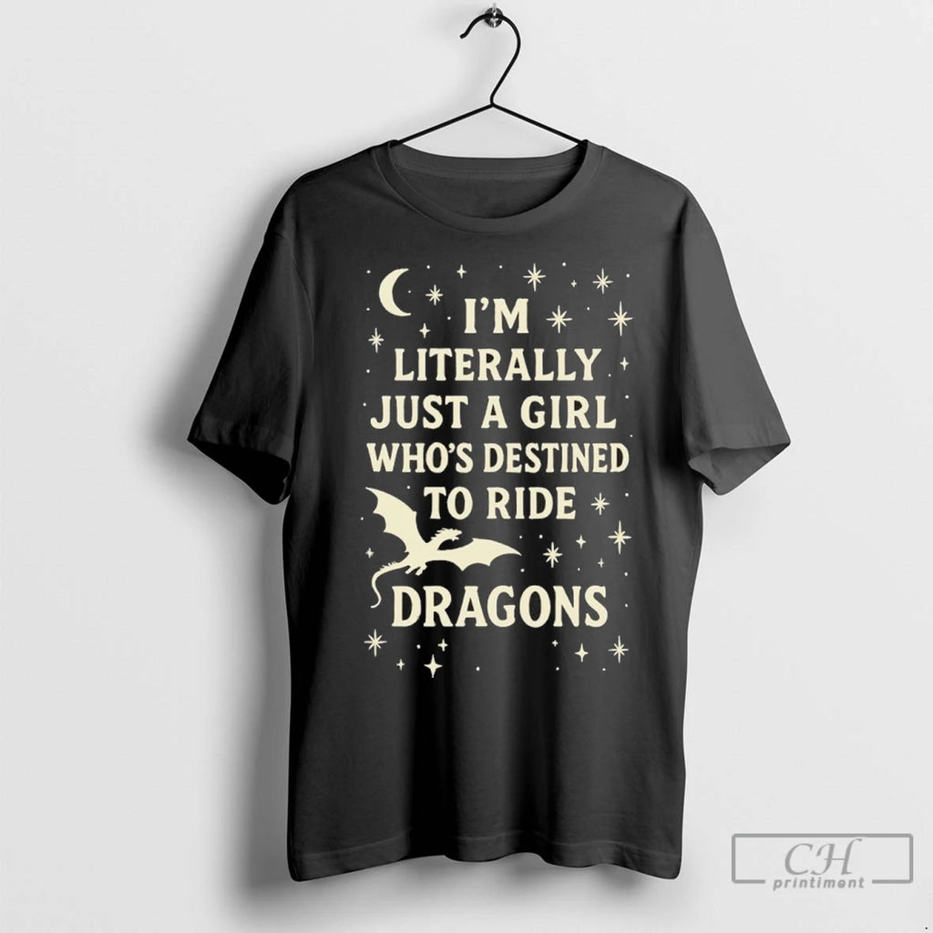 Im Literally Just A Girl Whos Destined To Ride Dragons T Shirts