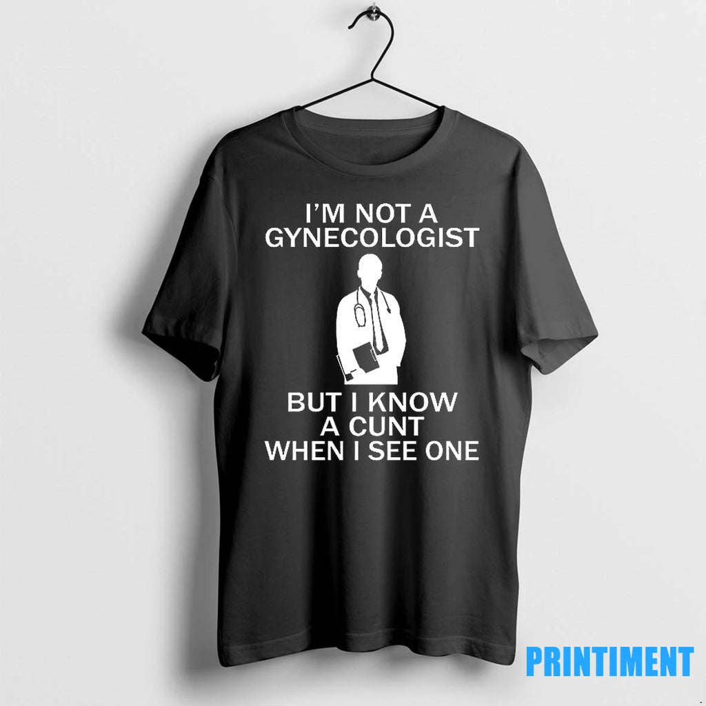 Im Not A Gynecologist But I Know A Cunt When I See One Tshirts Sweater