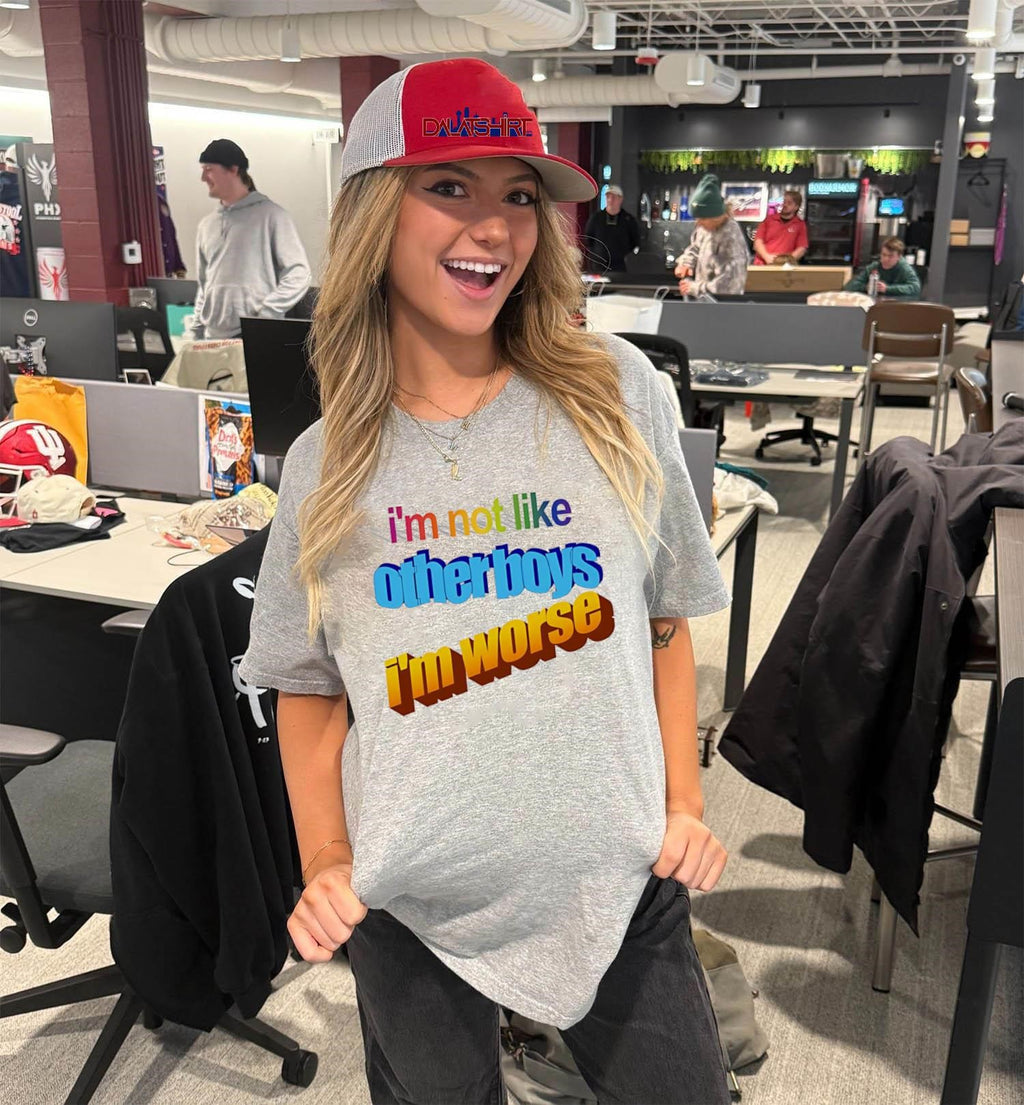 I’m not like otherboys i’m worse shirt