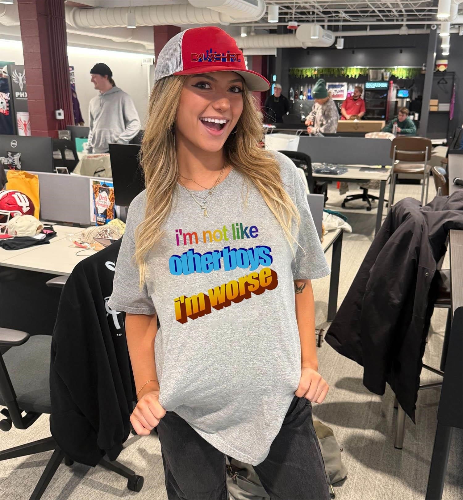 I’m not like otherboys i’m worse shirt