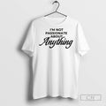 Im Not Passionate About Anything T Shirts