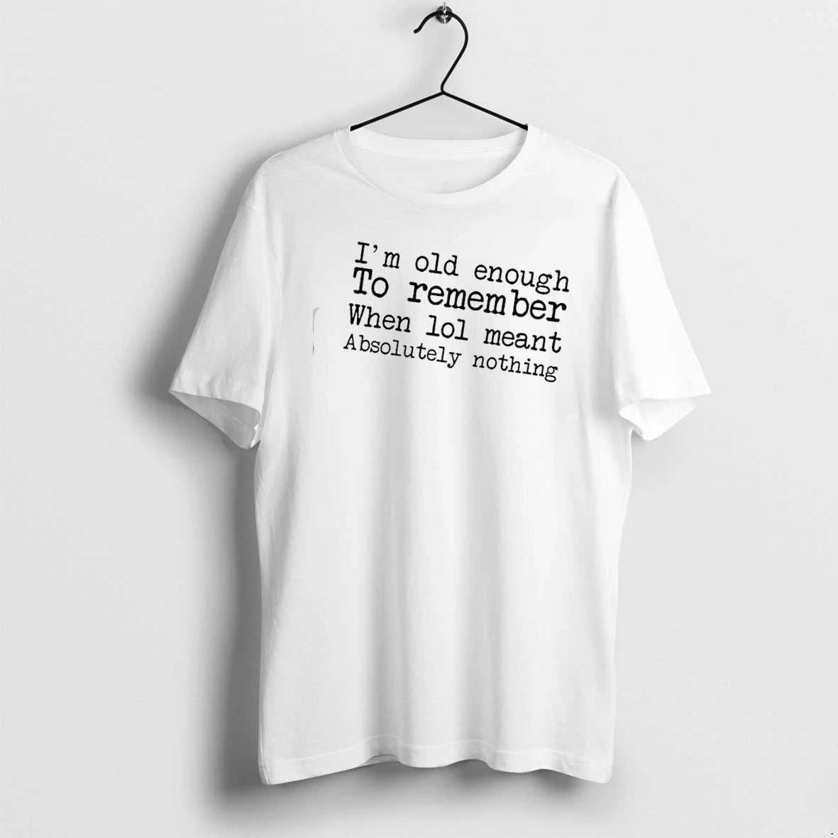 Im Old Enough To Remember When Lol Meant Absolutely Nothing Quote Tshirts Sweater