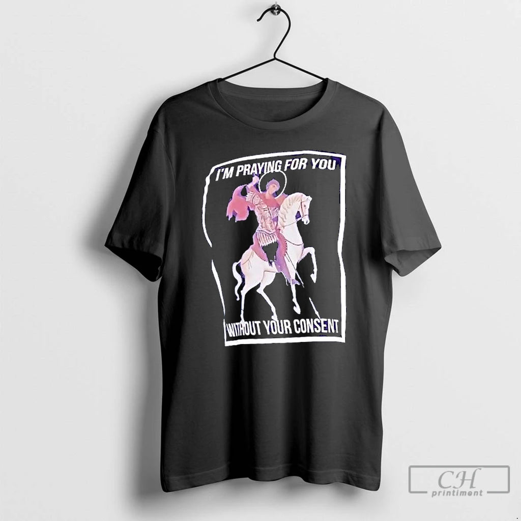 Im Praying For You Without Your Consent Saint George Graphic T Shirts