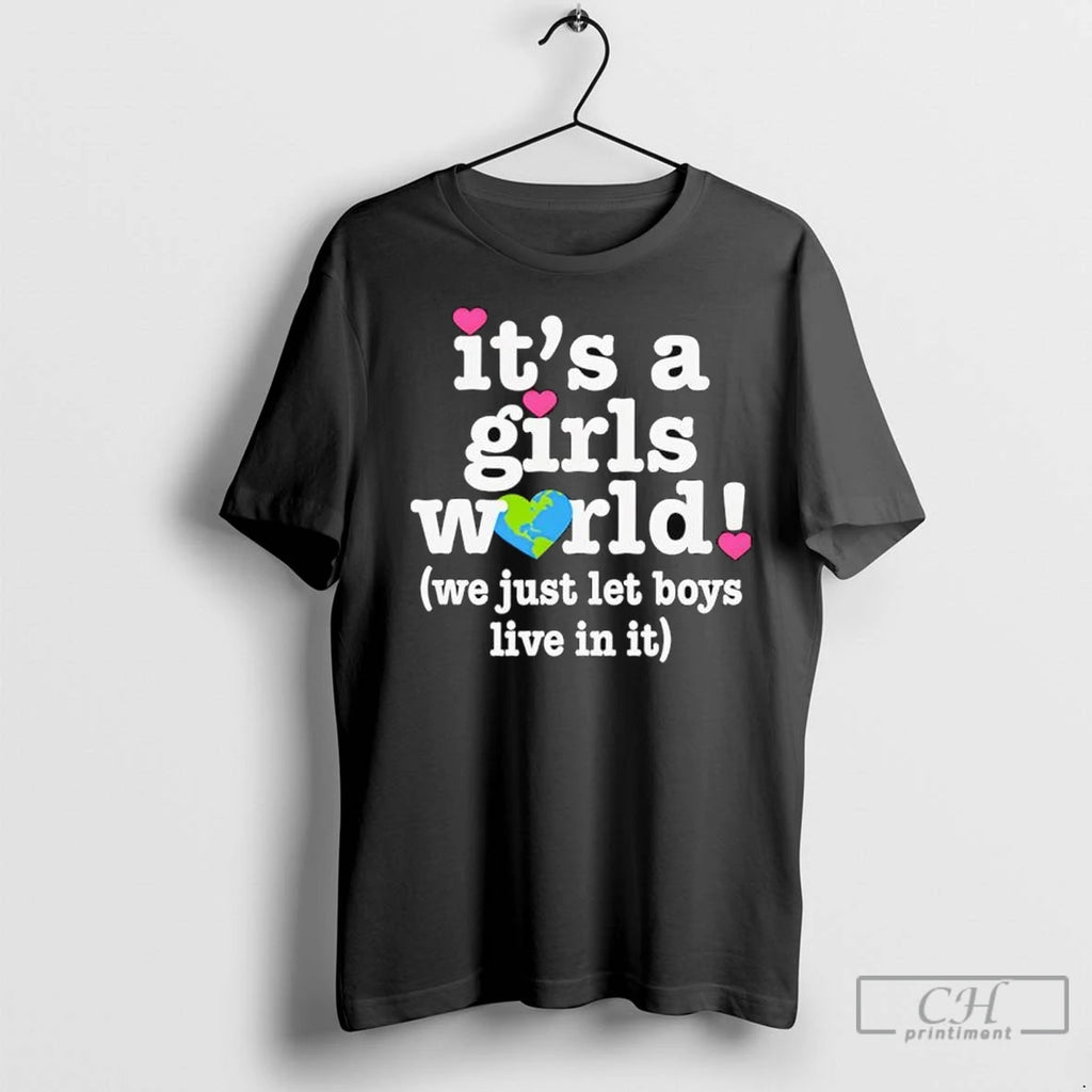 Its A Girls World We Just Let Boys Live In It T Shirts
