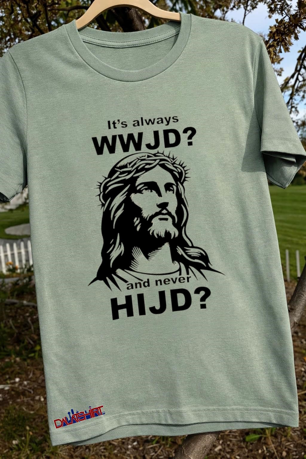 It’s Always WWJD and Never HIJD Jesus Graphic shirt