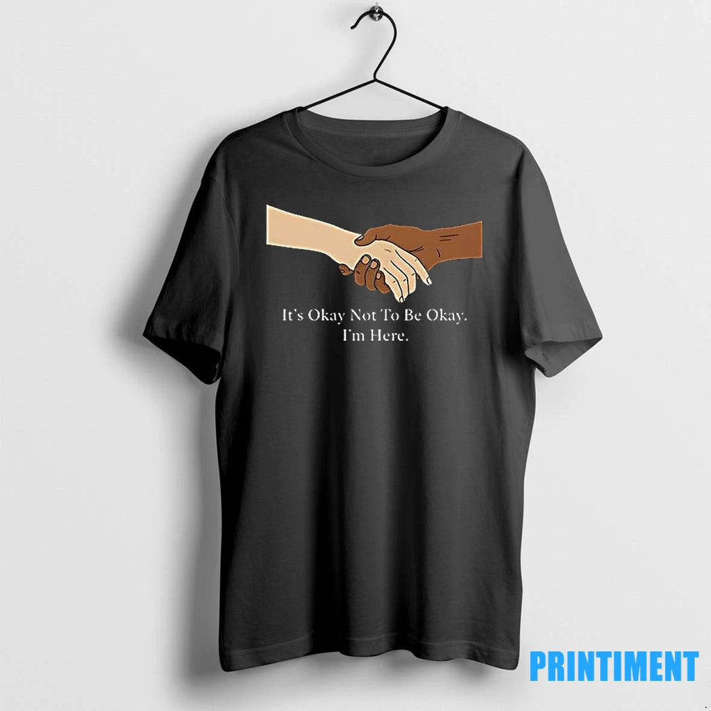 Its Okay Not To Be Okay Im Here Tshirts Sweater