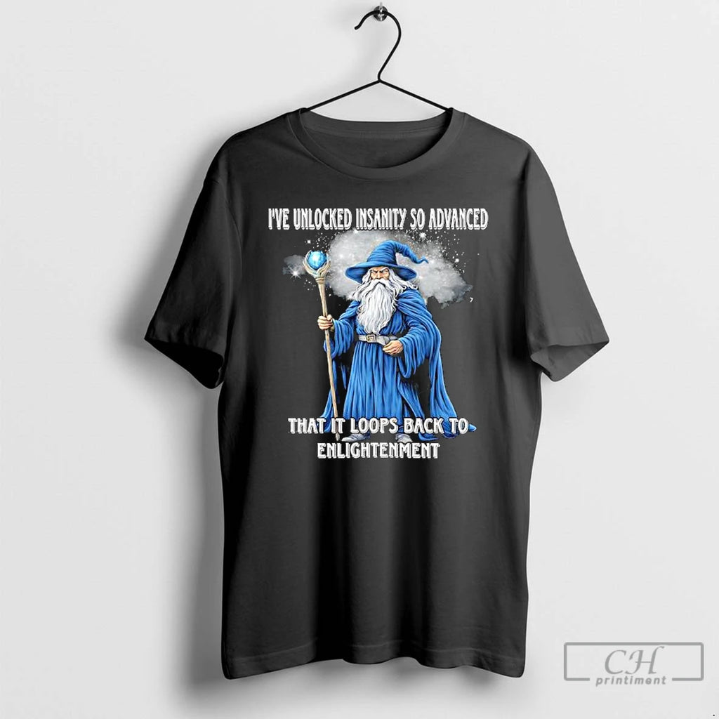 Ive Unlocked Insanity So Advanced It Loops Back To Enlightenment T Shirts