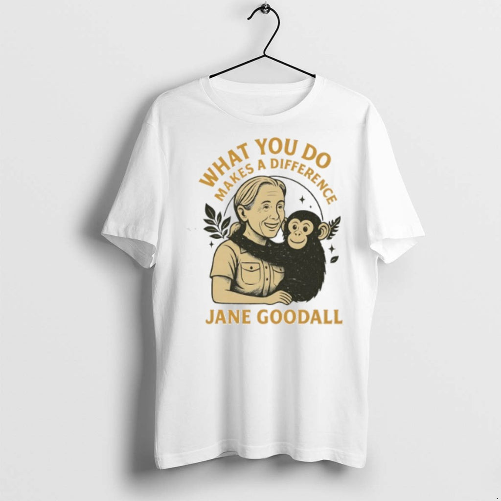 Jane Goodall What You Do Makes A Difference T Shirts