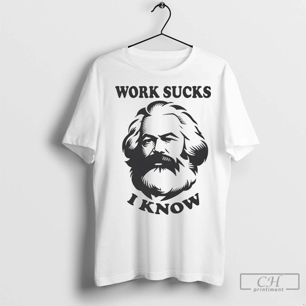 Karl Marx Work Sucks I Know T Shirts