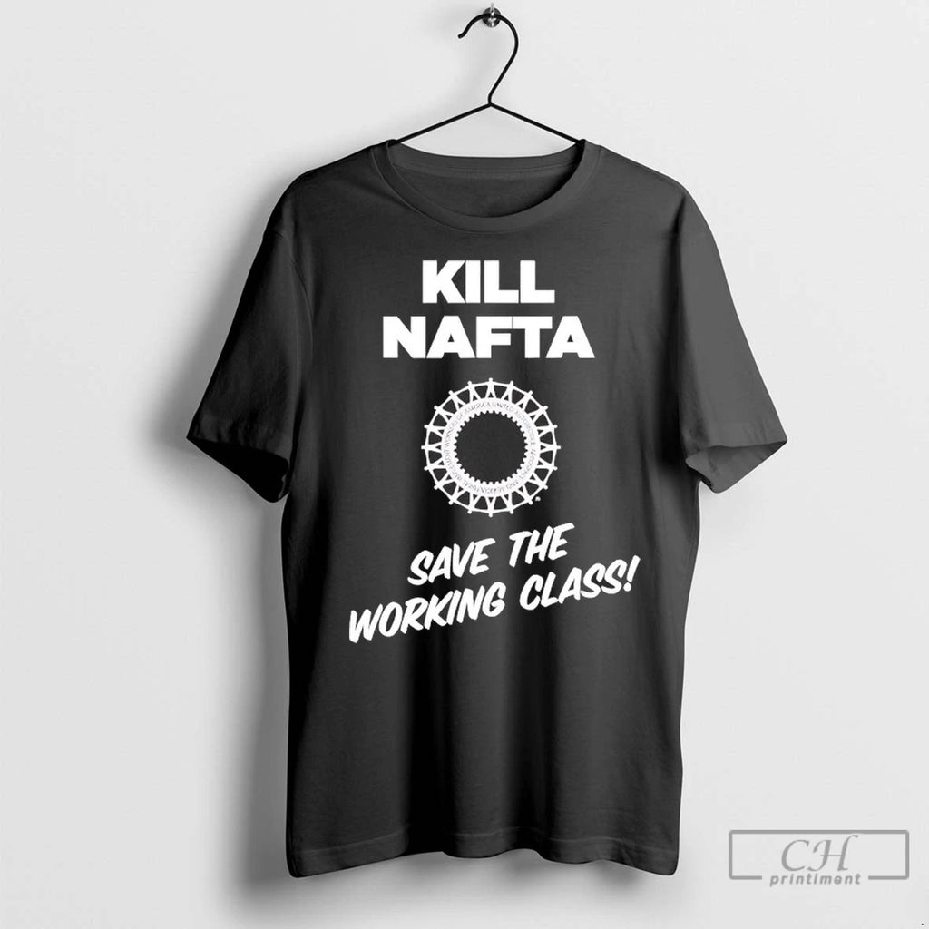 Kill Nafta Save The Working Class T Shirts