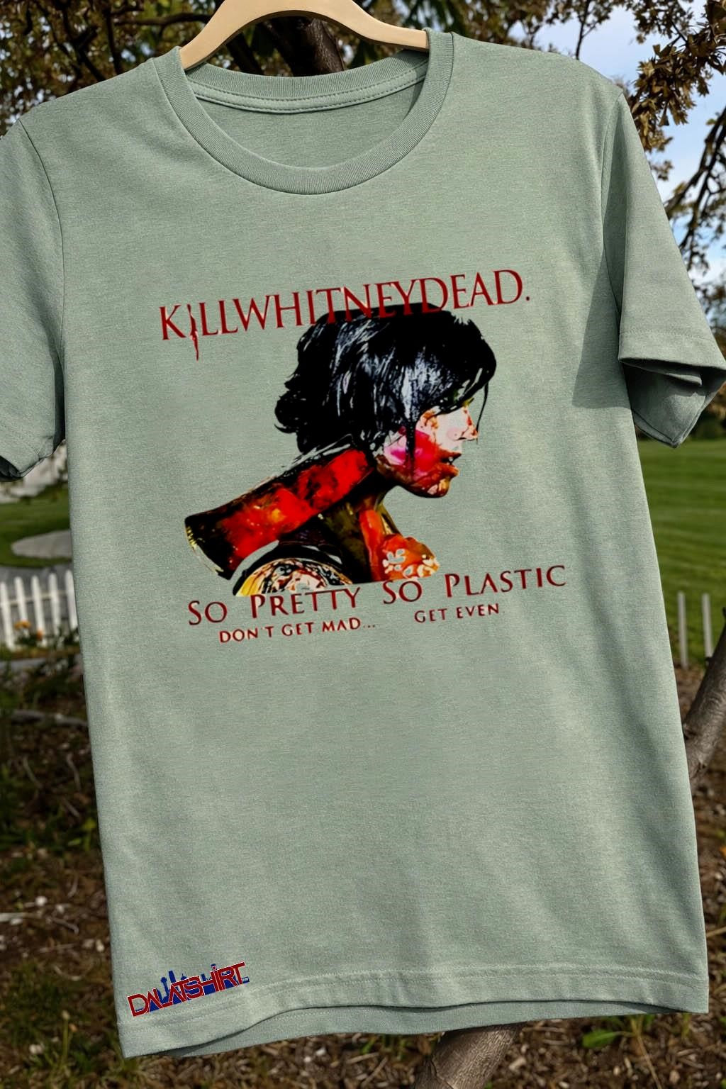 Killwhitneydead So Pretty So Plastic Don’t Get Mad shirt