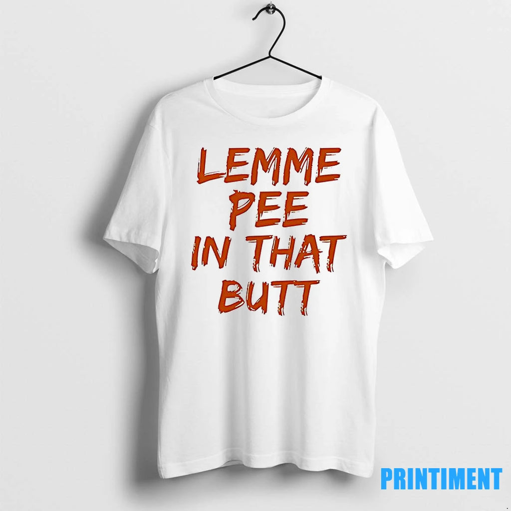 Lemme Pee In That Butt Tshirts Sweater
