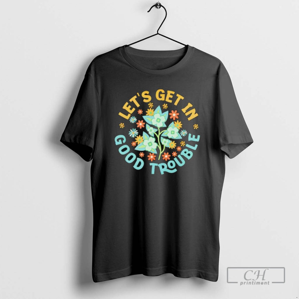Lets Get In Good Trouble Fdt Anti Trump T Shirts