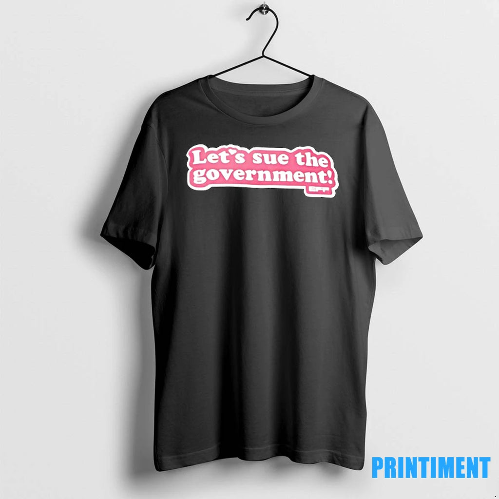 Lets Sue The Government Tshirts Sweater