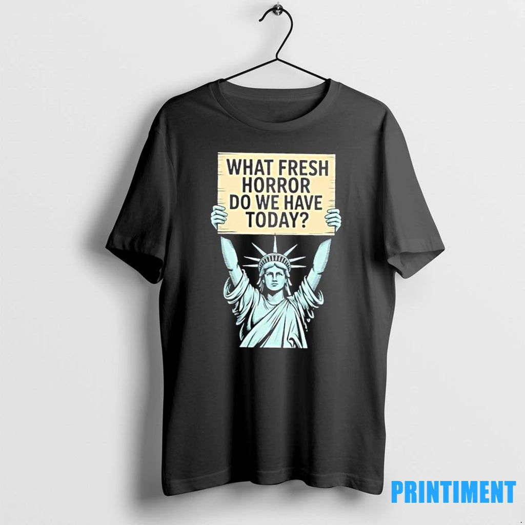 Liberty Of Statue What Fresh Horror Do We Have Today Tshirts Sweater