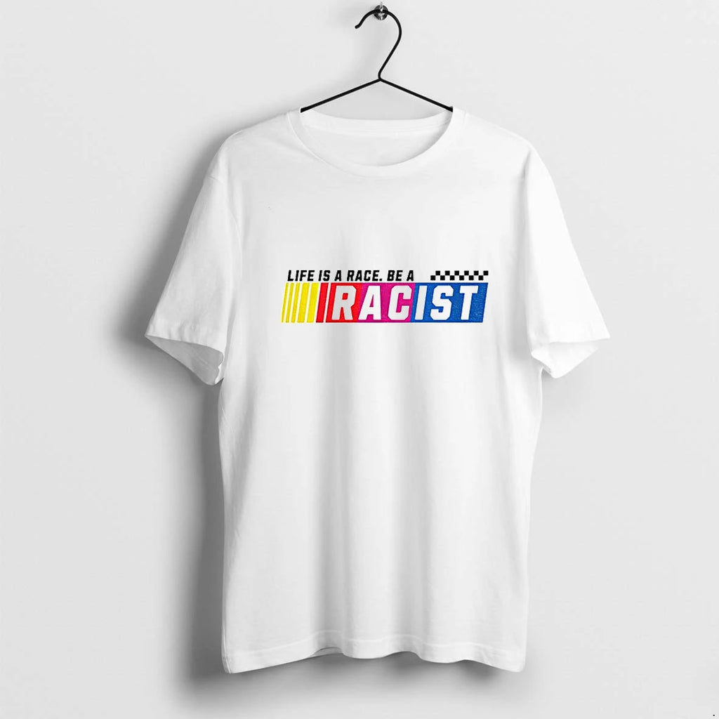 Life Is A Race Be A Racist Nascar Parody Tshirts Sweater