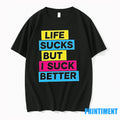 Life Sucks But I Suck Better Tshirts Sweater