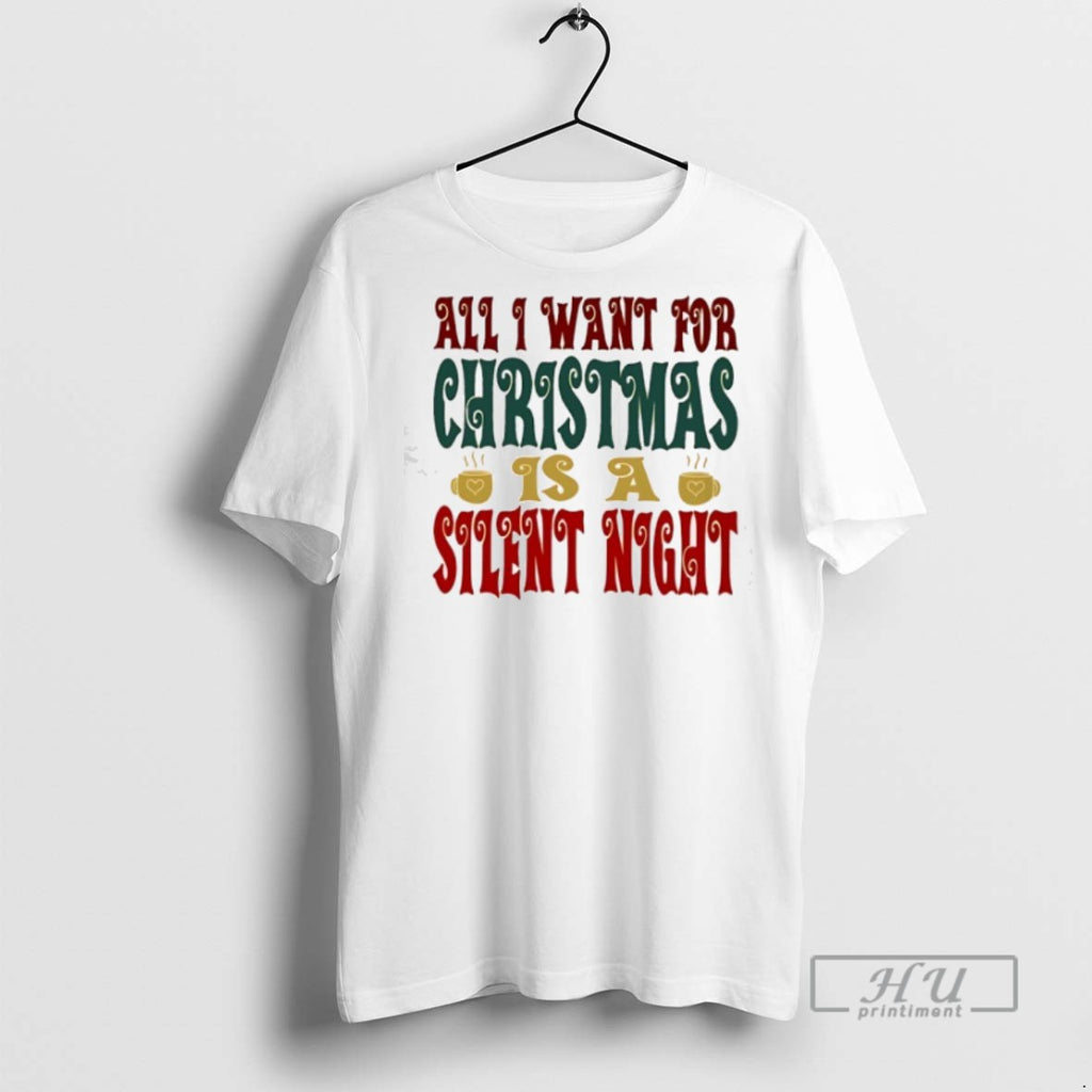 Limited Edition All I Want For Christmas Is A Silent Night Graphic Tee Shirt