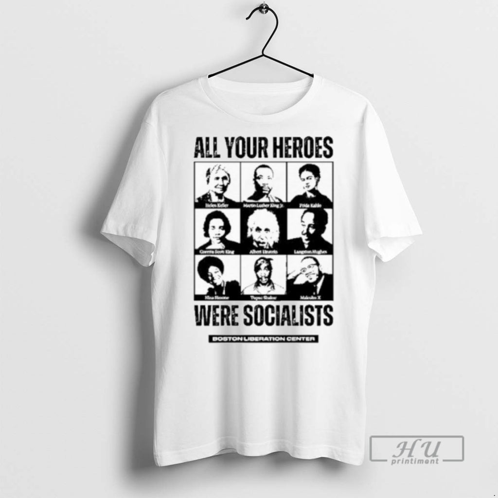 Limited Edition All Your Heroes Were Socialist Graphic Tee Shirt Sweatshirt Hoodies