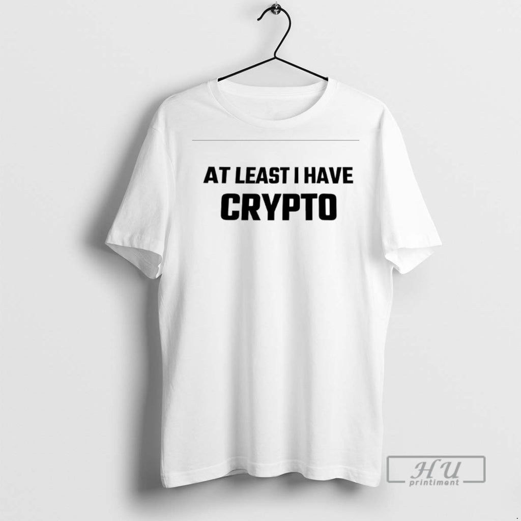 Limited Edition At Least I Have Crypto Graphic Tee Shirt Sweatshirt Hoodies