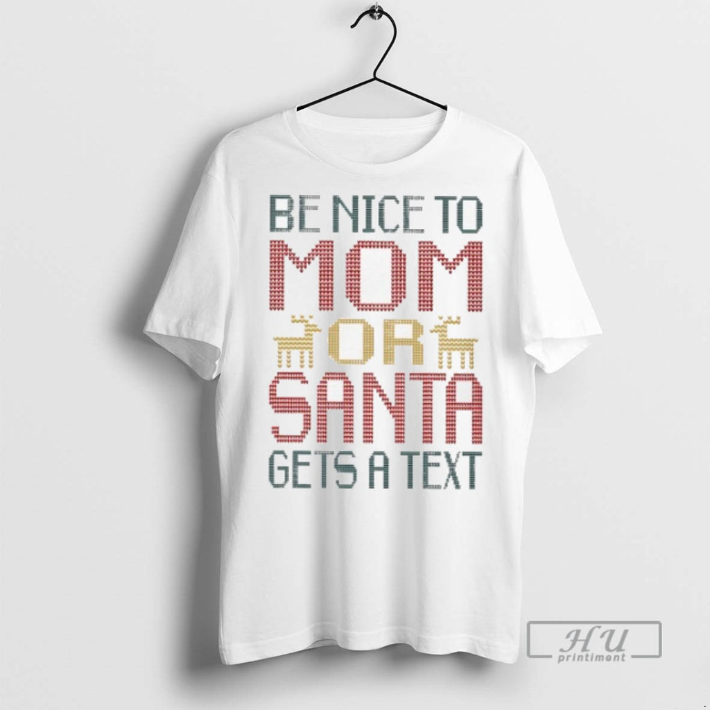 Limited Edition Be Nice To Mom Or Santa Gets A Text Graphic Tee Shirt