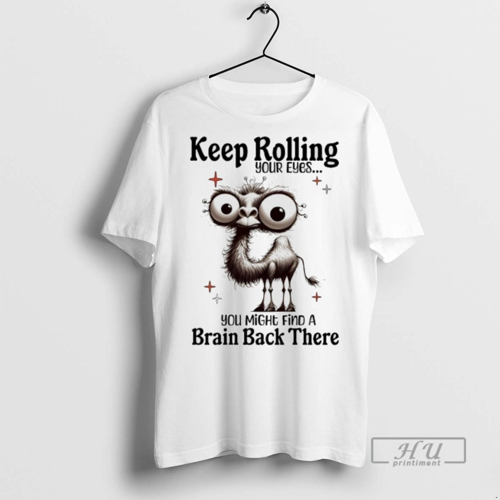 Limited Edition Camel Keep Rolling Your Eyes You Might Find A Brain Back There Graphic