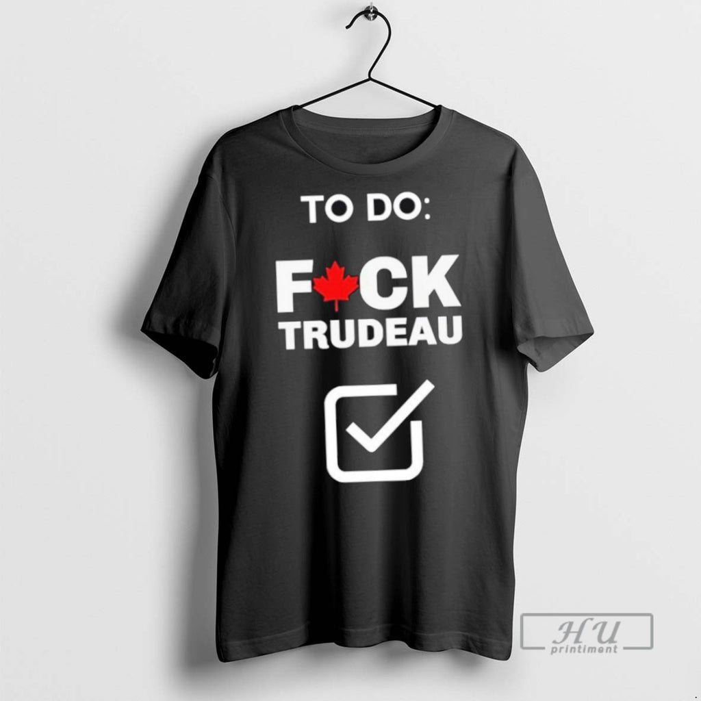 Limited Edition Canada To Do Fuck Trudeau Graphic Tee Shirt Sweatshirt Hoodies