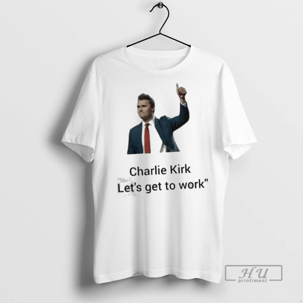Limited Edition Charlie Kirk Lets Get To Work Thumb Graphic Tee Shirt Sweatshirt Hoodies