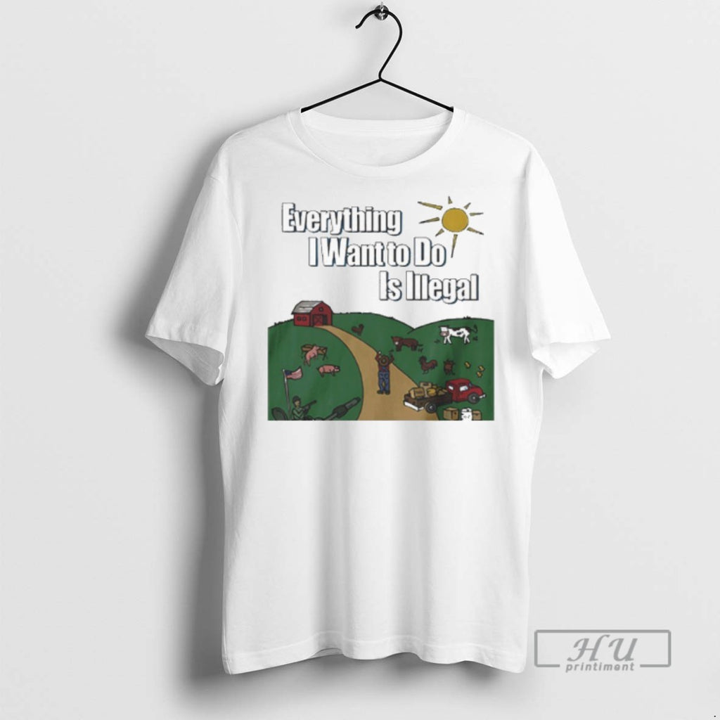 Limited Edition Everything I Want To Do Is Illegal Graphic Tee Shirt Sweatshirt Hoodies