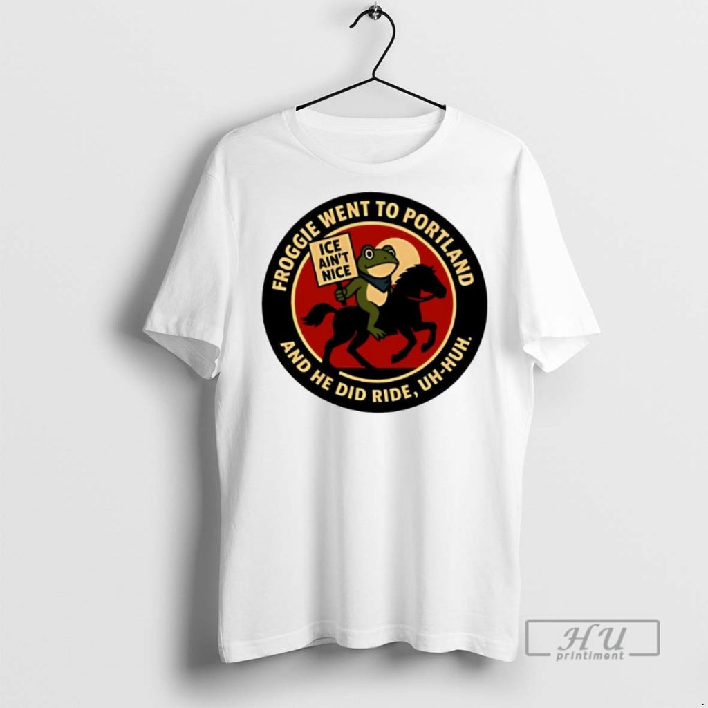 Limited Edition Froggie Went To Portland Ice Aint Nice Graphic Tee Shirt Sweatshirt Hoodies