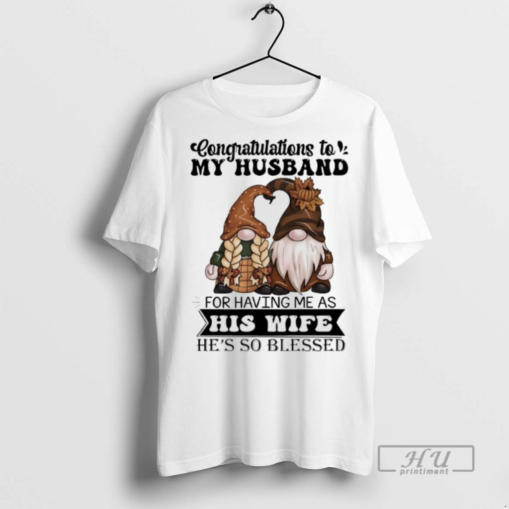 Limited Edition Gnome Congratulations To My Husband For Having Me As His Wife Hes So