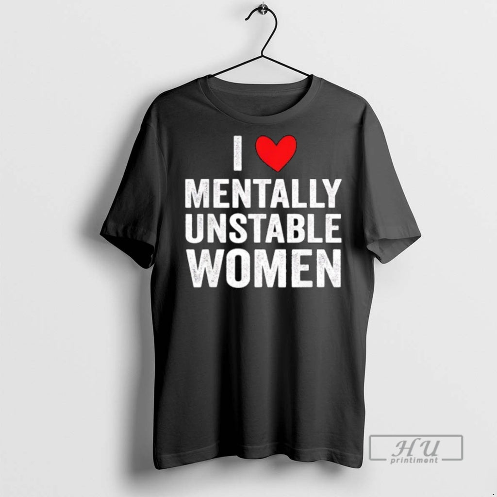 Limited Edition I Love Mentally Unstable Women Graphic Tee Shirt Sweatshirt Hoodies