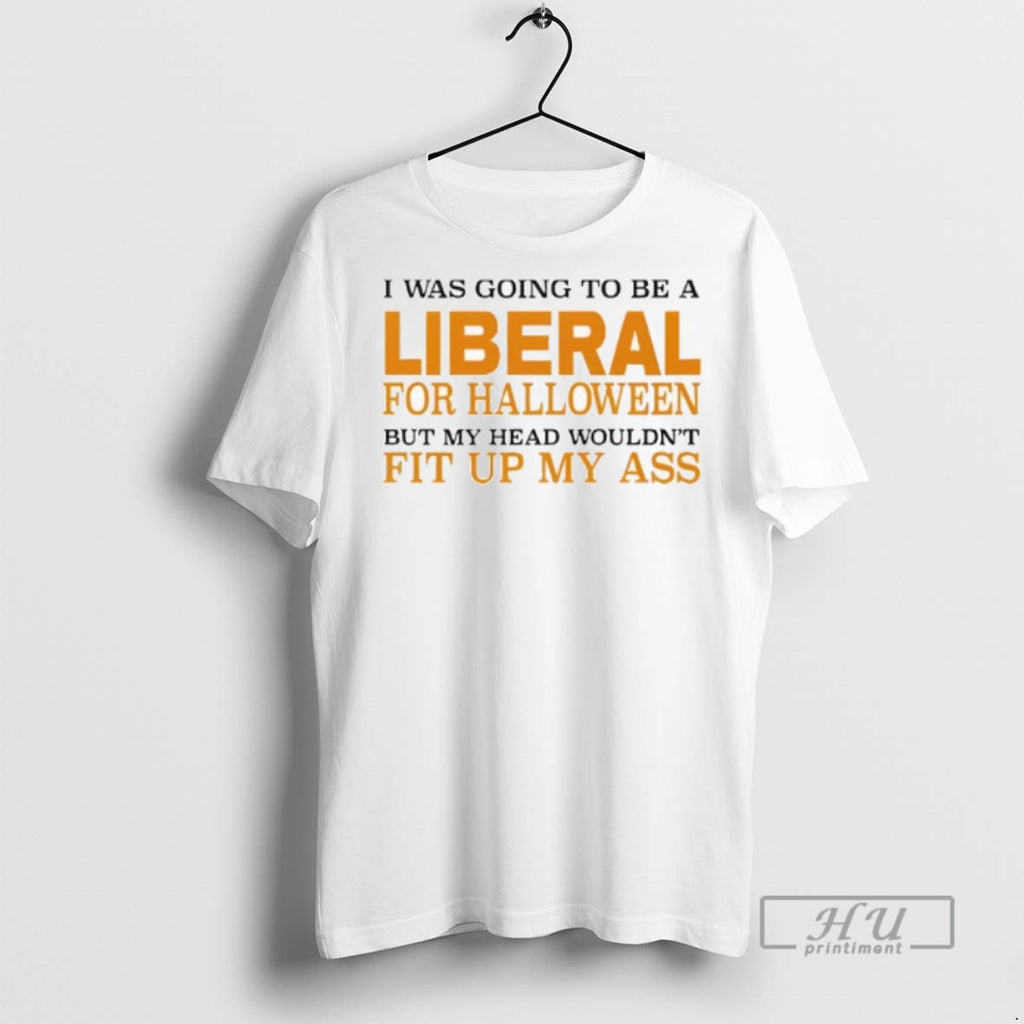 Limited Edition I Was Going To Be A Liberal For Halloween But My Head Wouldnt