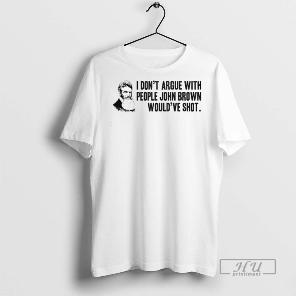 Limited Edition John Brown I Dont Argue With People John Brown Wouldve Shot Graphic Tee