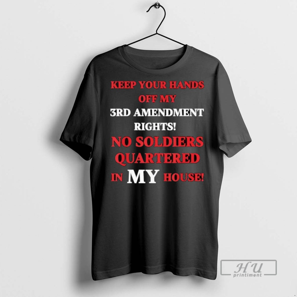 Limited Edition Keep Your Hands 3rd Amendment Rights No Soldiers Quartered In My House Graphic