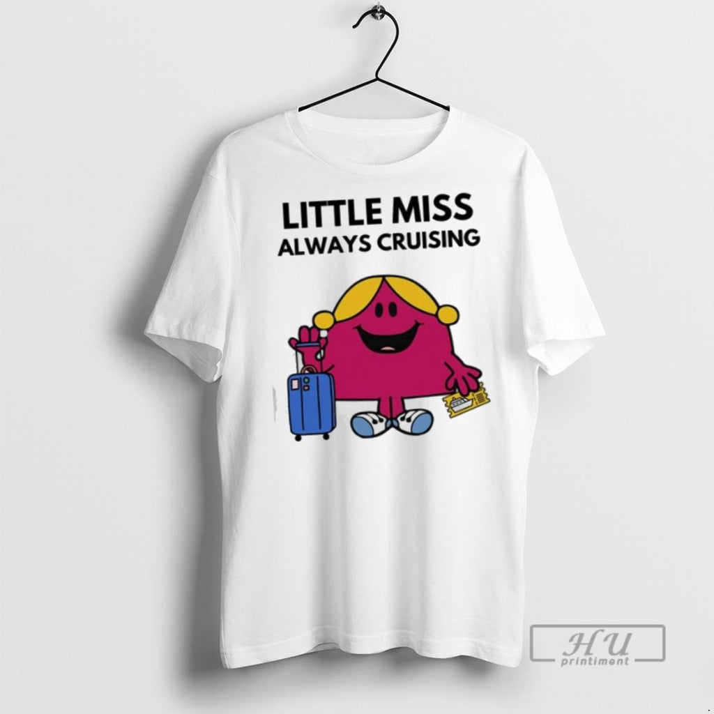 Limited Edition Little Miss Always Cruising Graphic Tee Shirt Sweatshirt Hoodies